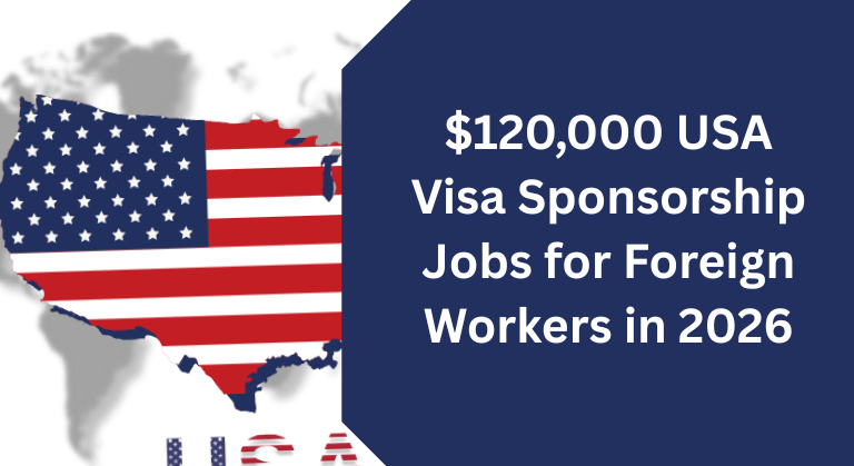 $120,000 USA Visa Sponsorship Jobs for Foreign Workers in 2026