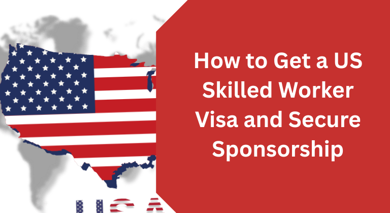 How to Get a US Skilled Worker Visa and Secure Sponsorship
