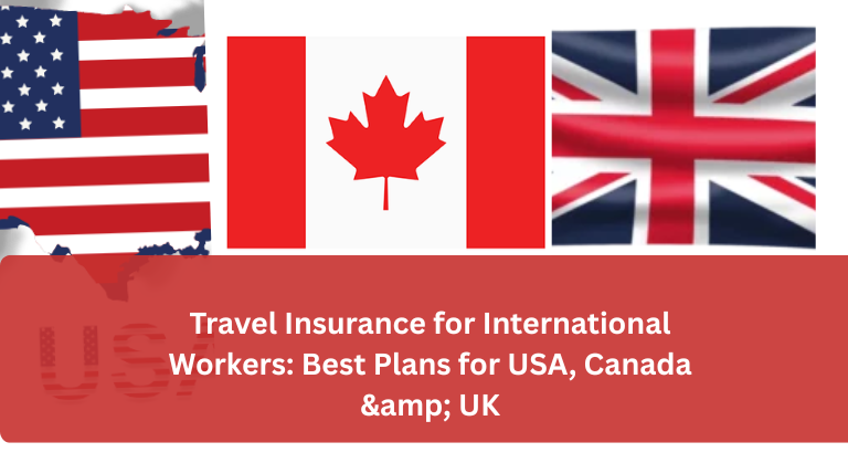 Travel Insurance for International Workers: Best Plans for USA, Canada & UK