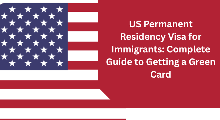 US Permanent Residency Visa for Immigrants Complete Guide to Getting a Green Card